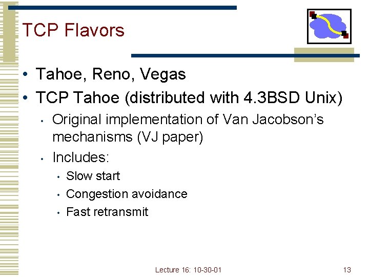 TCP Flavors • Tahoe, Reno, Vegas • TCP Tahoe (distributed with 4. 3 BSD