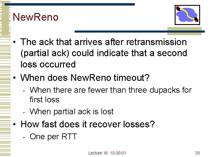 New. Reno • The ack that arrives after retransmission (partial ack) could indicate that