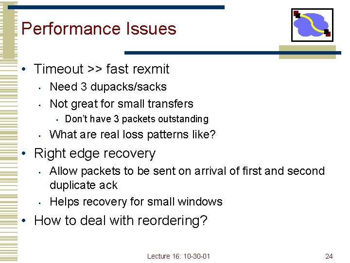 Performance Issues • Timeout >> fast rexmit • • Need 3 dupacks/sacks Not great