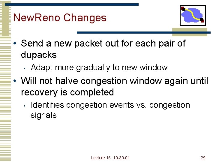 New. Reno Changes • Send a new packet out for each pair of dupacks