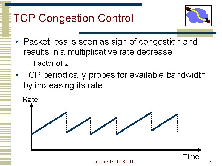 TCP Congestion Control • Packet loss is seen as sign of congestion and results