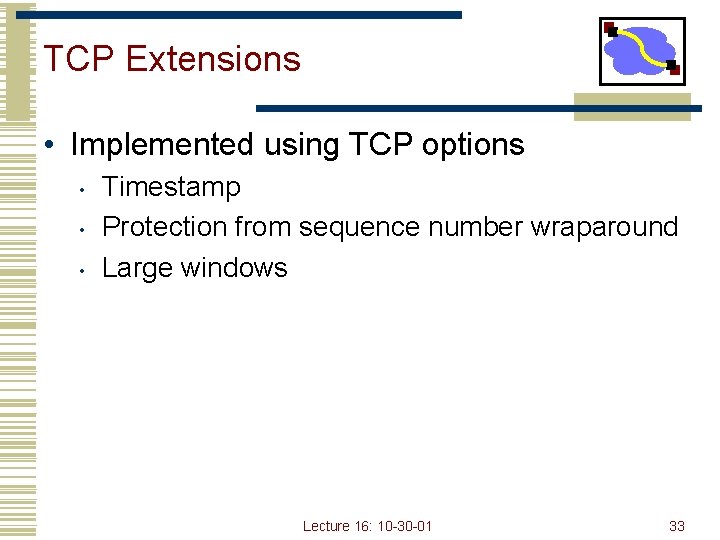 TCP Extensions • Implemented using TCP options • • • Timestamp Protection from sequence