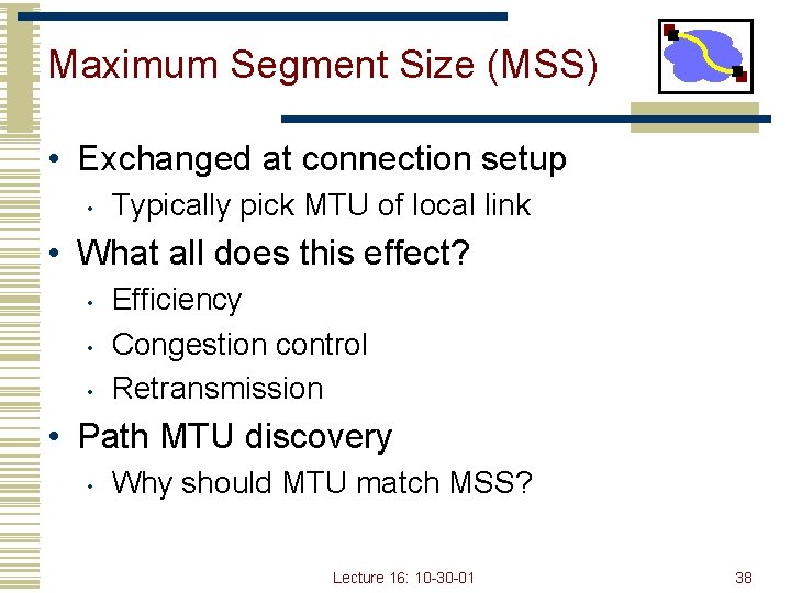 Maximum Segment Size (MSS) • Exchanged at connection setup • Typically pick MTU of