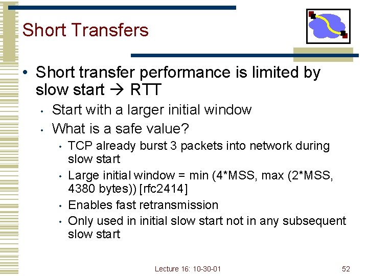 Short Transfers • Short transfer performance is limited by slow start RTT • •
