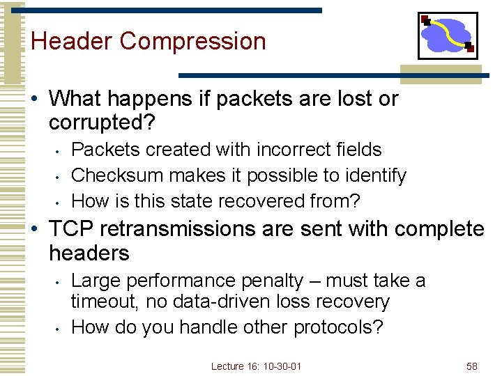 Header Compression • What happens if packets are lost or corrupted? • • •