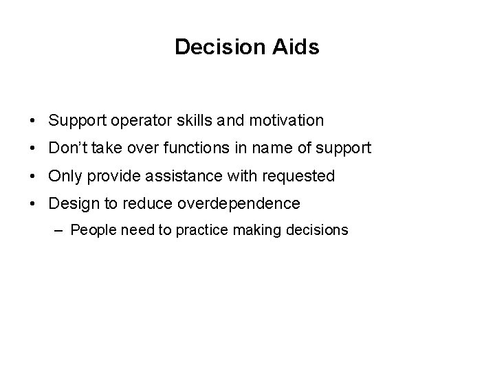 Decision Aids • Support operator skills and motivation • Don’t take over functions in