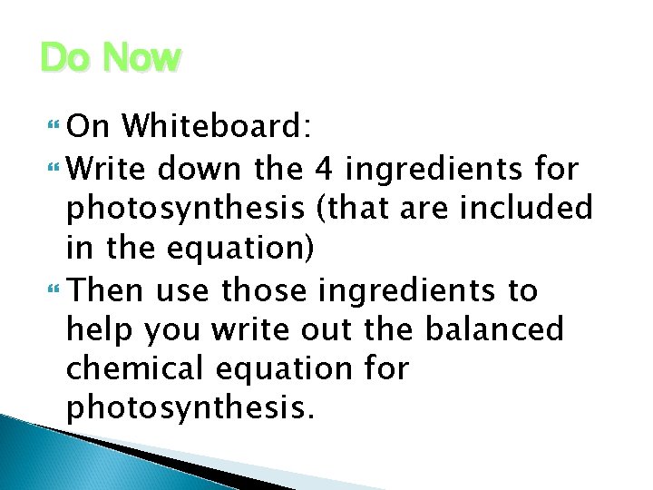 Do Now On Whiteboard: Write down the 4 ingredients for photosynthesis (that are included