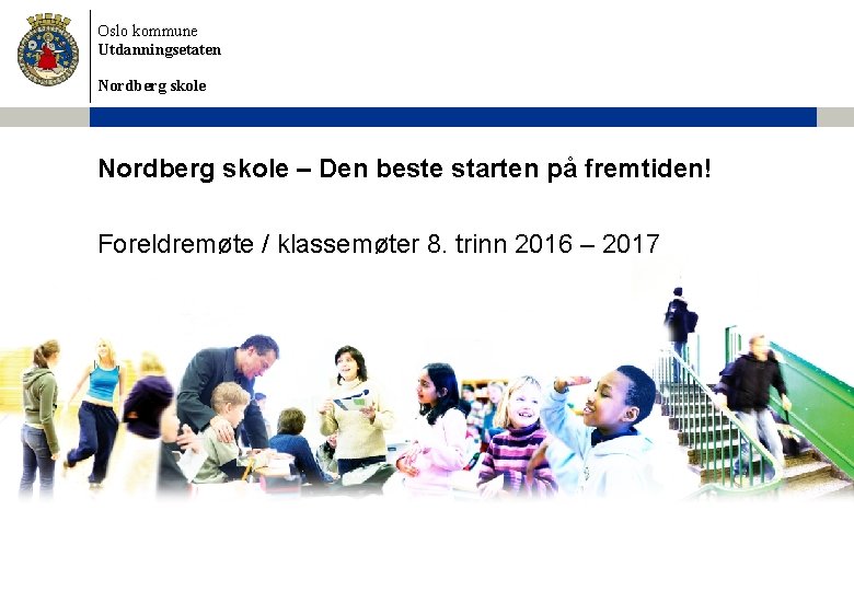 Oslo kommune Utdanningsetaten Nordberg skole – Den beste starten på fremtiden! Foreldremøte / klassemøter