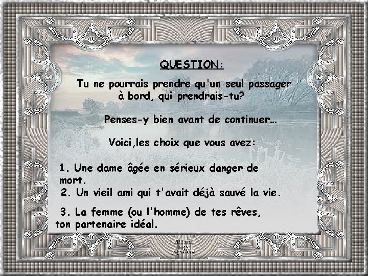 QUESTION: Tu ne pourrais prendre qu'un seul passager à bord, qui prendrais-tu? Penses-y bien