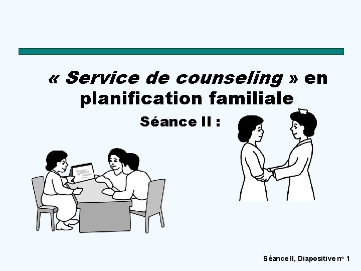  « Service de counseling » en planification familiale Séance II : Séance II,