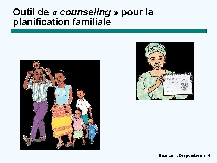 Outil de « counseling » pour la planification familiale Séance II, Diapositive no 6