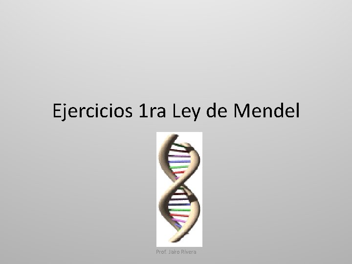 Ejercicios 1 ra Ley de Mendel Prof. Jairo Rivera 