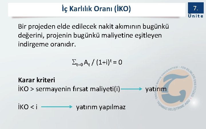 İç Karlılık Oranı (İKO) Bir projeden elde edilecek nakit akımının bugünkü değerini, projenin bugünkü