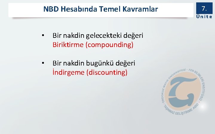 NBD Hesabında Temel Kavramlar • Bir nakdin gelecekteki değeri Biriktirme (compounding) • Bir nakdin