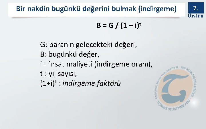 Bir nakdin bugünkü değerini bulmak (indirgeme) B = G / (1 + i)t G: