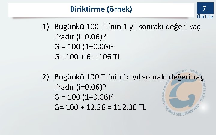 Biriktirme (örnek) 7. Ünite 1) Bugünkü 100 TL’nin 1 yıl sonraki değeri kaç liradır