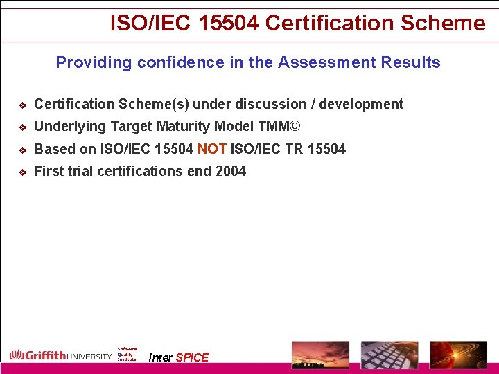 ISO/IEC 15504 Certification Scheme Providing confidence in the Assessment Results v Certification Scheme(s) under