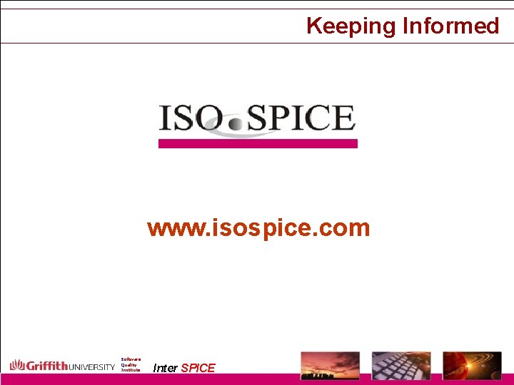 Keeping Informed www. isospice. com Software Quality Institute Inter SPICE ISO/IEC 15504 (SPICE): Current