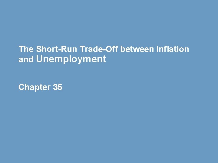 The Short-Run Trade-Off between Inflation and Unemployment Chapter 35 