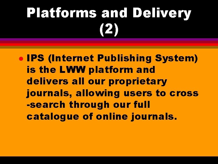 Platforms and Delivery (2) l IPS (Internet Publishing System) is the LWW platform and
