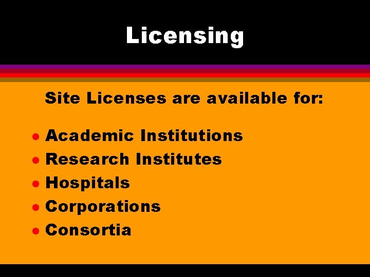 Licensing Site Licenses are available for: l l l Academic Institutions Research Institutes Hospitals