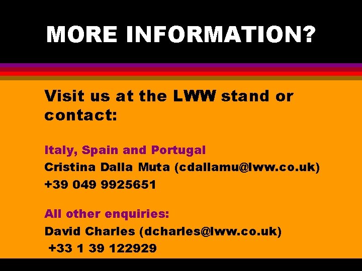 MORE INFORMATION? Visit us at the LWW stand or contact: Italy, Spain and Portugal