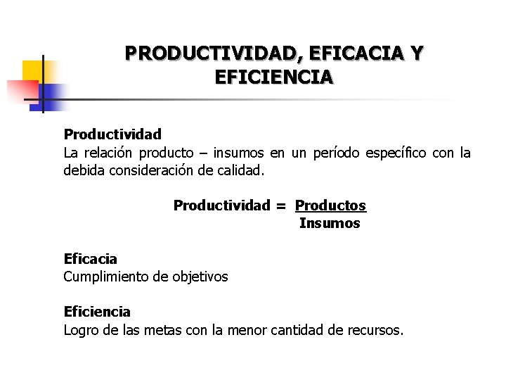 PRODUCTIVIDAD, EFICACIA Y EFICIENCIA Productividad La relación producto – insumos en un período específico