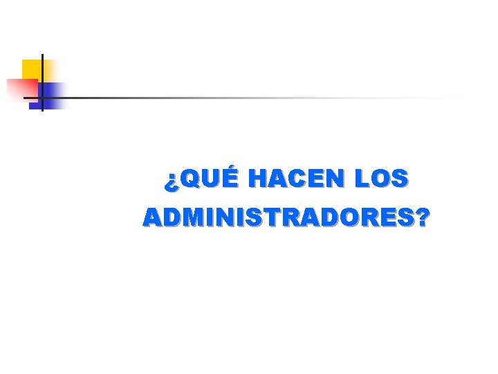 ¿QUÉ HACEN LOS ADMINISTRADORES? 