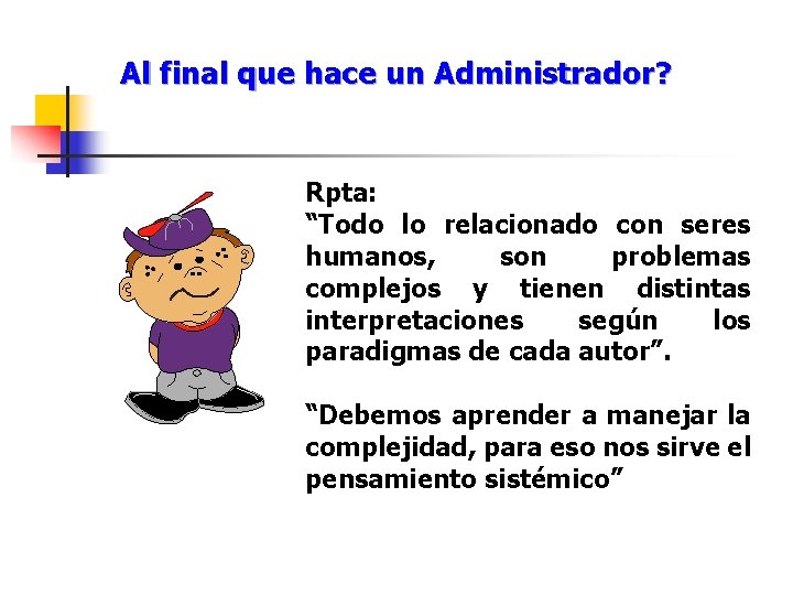 Al final que hace un Administrador? Rpta: “Todo lo relacionado con seres humanos, son