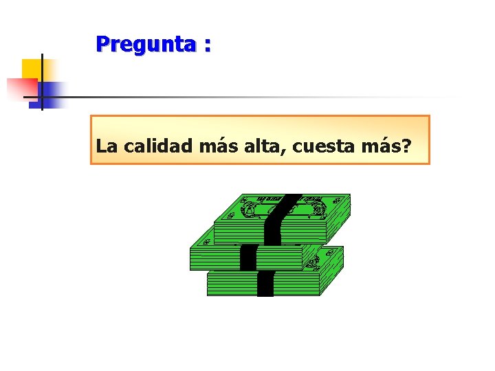 Pregunta : La calidad más alta, cuesta más? 