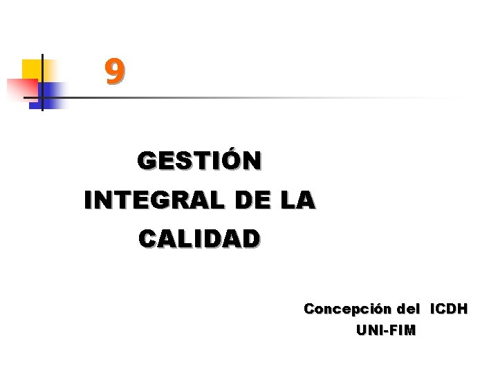 9 GESTIÓN INTEGRAL DE LA CALIDAD Concepción del ICDH UNI-FIM 