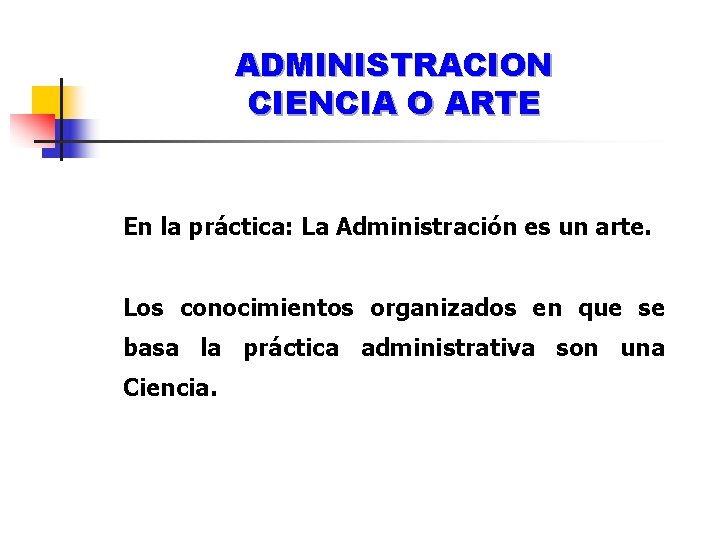 ADMINISTRACION CIENCIA O ARTE Ø En la práctica: La Administración es un arte. Ø