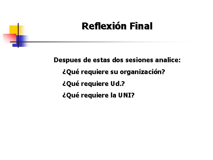 Reflexión Final Despues de estas dos sesiones analice: Ø ¿Qué requiere su organización? Ø