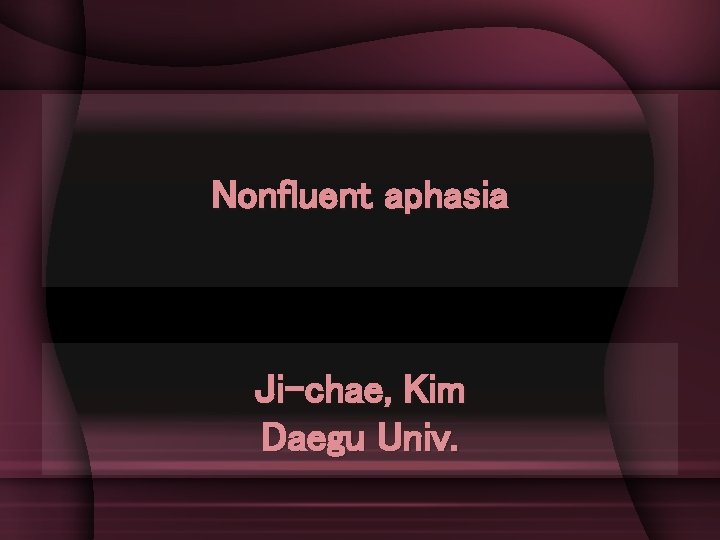 Nonfluent aphasia Ji-chae, Kim Daegu Univ. 