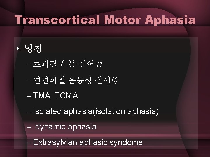 Transcortical Motor Aphasia • 명칭 – 초피질 운동 실어증 – 연결피질 운동성 실어증 –