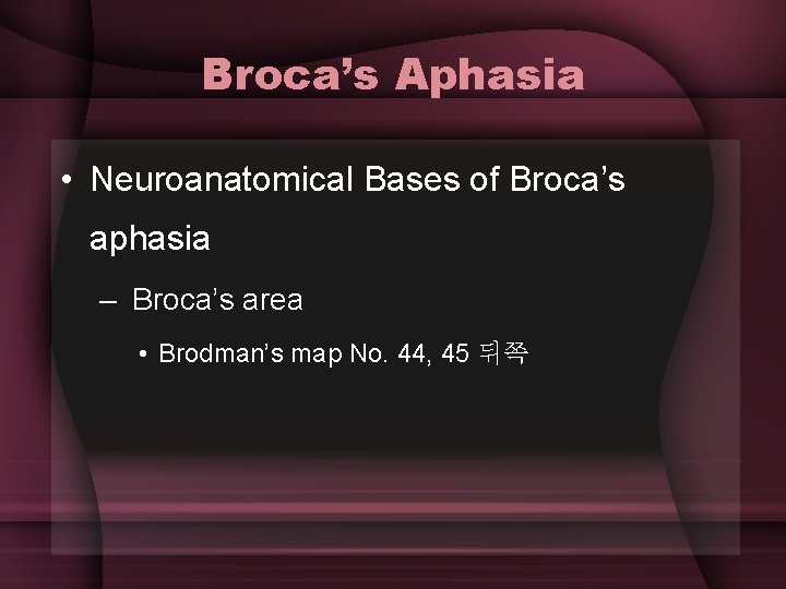 Broca’s Aphasia • Neuroanatomical Bases of Broca’s aphasia – Broca’s area • Brodman’s map