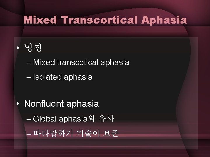 Mixed Transcortical Aphasia • 명칭 – Mixed transcotical aphasia – Isolated aphasia • Nonfluent