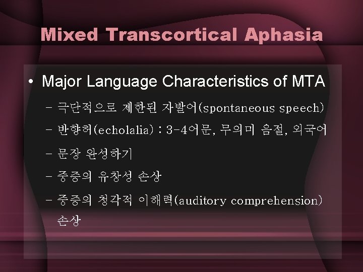 Mixed Transcortical Aphasia • Major Language Characteristics of MTA – 극단적으로 제한된 자발어(spontaneous speech)