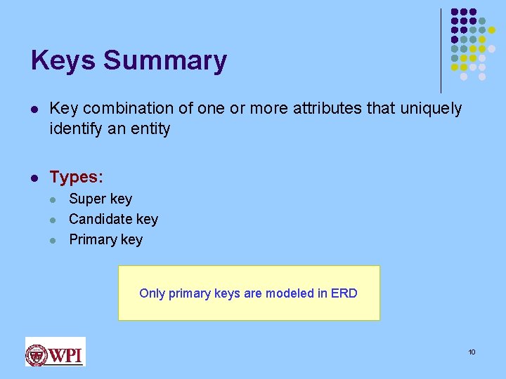 Keys Summary l Key combination of one or more attributes that uniquely identify an