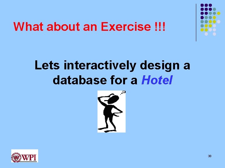 What about an Exercise !!! Lets interactively design a database for a Hotel 38