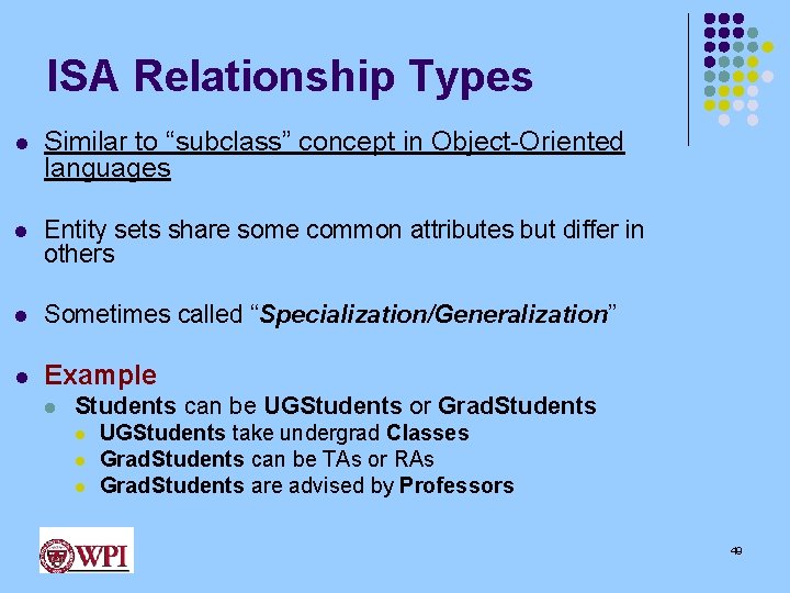 ISA Relationship Types l Similar to “subclass” concept in Object-Oriented languages l Entity sets