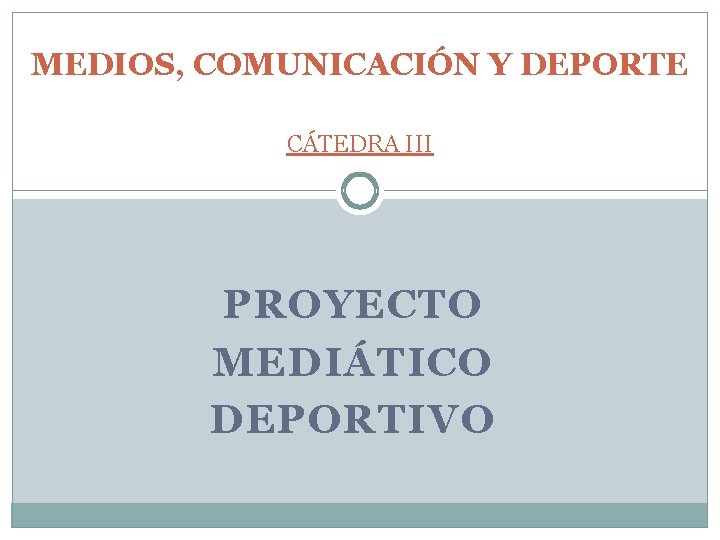 MEDIOS, COMUNICACIÓN Y DEPORTE CÁTEDRA III PROYECTO MEDIÁTICO DEPORTIVO MEDIOS, COMUNICACIÓN Y DEPORTE CÁTEDRA III PROYECTO MEDIÁTICO DEPORTIVO