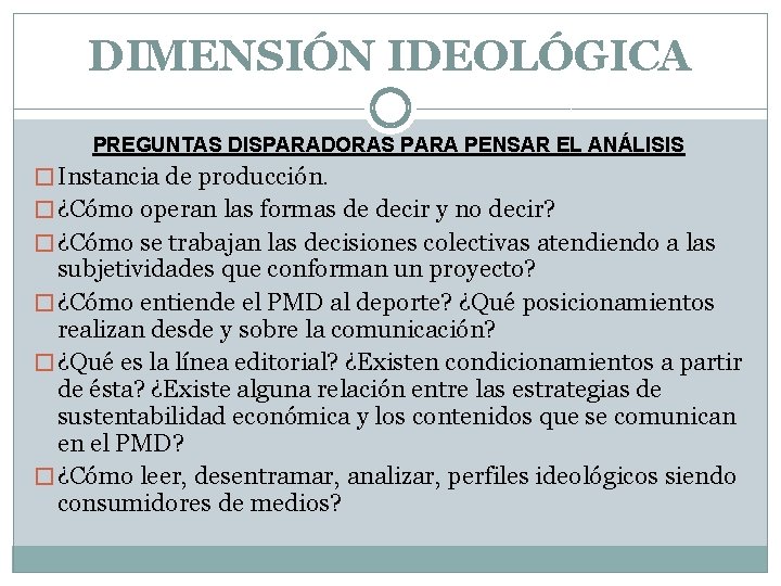 DIMENSIÓN IDEOLÓGICA PREGUNTAS DISPARADORAS PARA PENSAR EL ANÁLISIS � Instancia de producción. � ¿Cómo DIMENSIÓN IDEOLÓGICA PREGUNTAS DISPARADORAS PARA PENSAR EL ANÁLISIS � Instancia de producción. � ¿Cómo