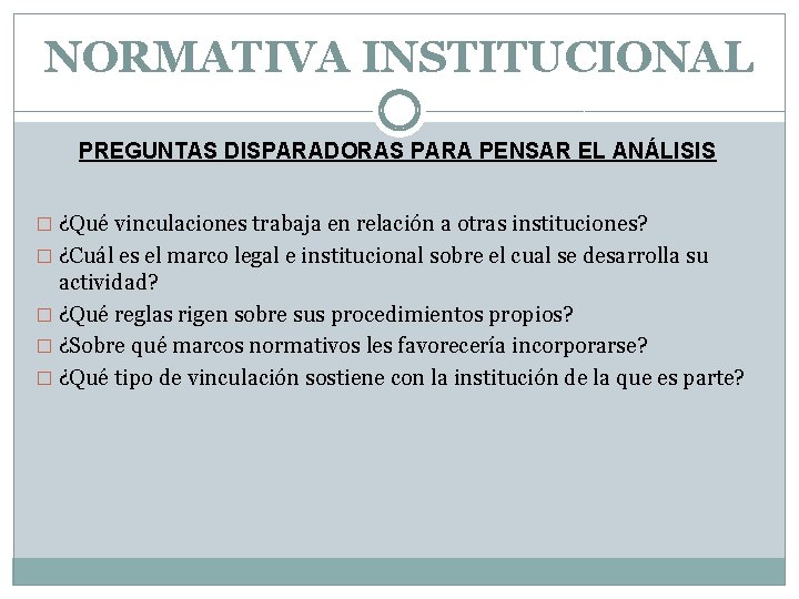 NORMATIVA INSTITUCIONAL PREGUNTAS DISPARADORAS PARA PENSAR EL ANÁLISIS � ¿Qué vinculaciones trabaja en relación NORMATIVA INSTITUCIONAL PREGUNTAS DISPARADORAS PARA PENSAR EL ANÁLISIS � ¿Qué vinculaciones trabaja en relación