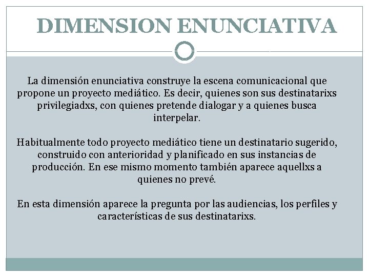 DIMENSION ENUNCIATIVA La dimensión enunciativa construye la escena comunicacional que propone un proyecto mediático. DIMENSION ENUNCIATIVA La dimensión enunciativa construye la escena comunicacional que propone un proyecto mediático.