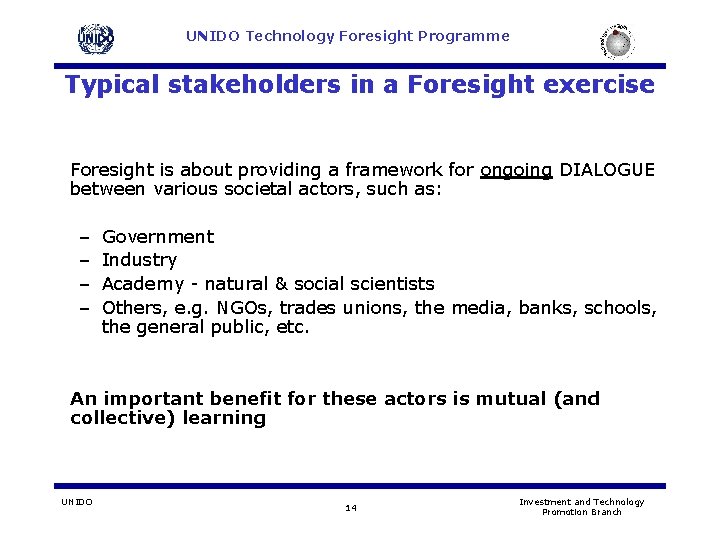 UNIDO Technology Foresight Programme Typical stakeholders in a Foresight exercise Foresight is about providing UNIDO Technology Foresight Programme Typical stakeholders in a Foresight exercise Foresight is about providing