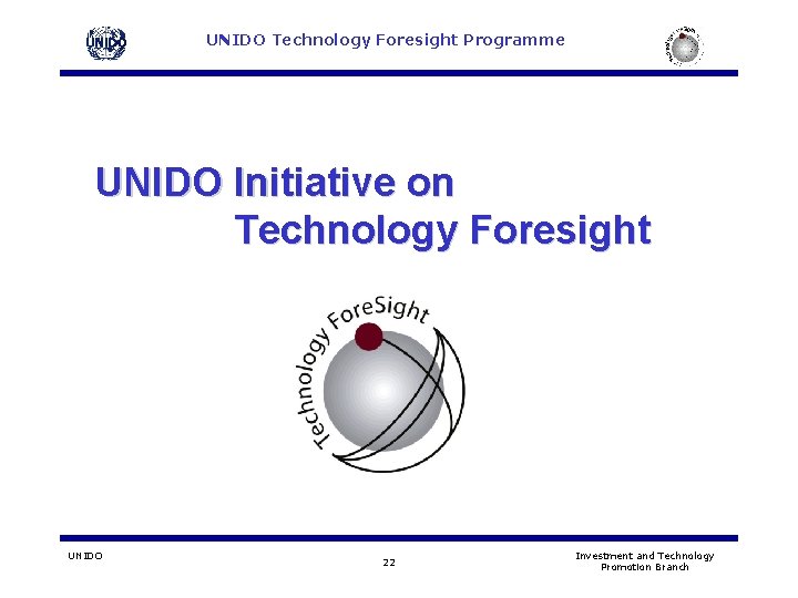 UNIDO Technology Foresight Programme UNIDO Initiative on Technology Foresight UNIDO 22 Investment and Technology UNIDO Technology Foresight Programme UNIDO Initiative on Technology Foresight UNIDO 22 Investment and Technology