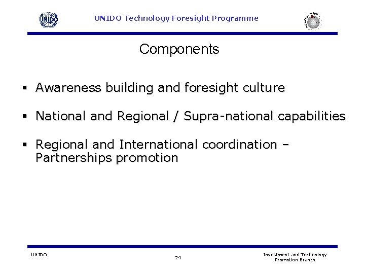 UNIDO Technology Foresight Programme Components § Awareness building and foresight culture § National and UNIDO Technology Foresight Programme Components § Awareness building and foresight culture § National and