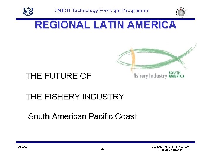 UNIDO Technology Foresight Programme REGIONAL LATIN AMERICA THE FUTURE OF THE FISHERY INDUSTRY South UNIDO Technology Foresight Programme REGIONAL LATIN AMERICA THE FUTURE OF THE FISHERY INDUSTRY South
