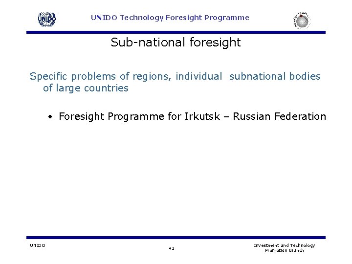 UNIDO Technology Foresight Programme Sub-national foresight Specific problems of regions, individual subnational bodies of UNIDO Technology Foresight Programme Sub-national foresight Specific problems of regions, individual subnational bodies of